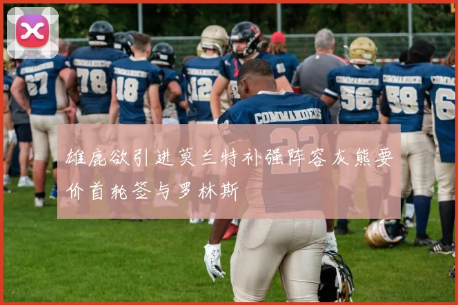 雄鹿欲引进莫兰特补强阵容灰熊要价首轮签与罗林斯